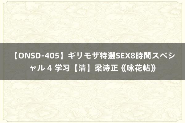 【ONSD-405】ギリモザ特選SEX8時間スペシャル 4 学习【清】梁诗正《咏花帖》