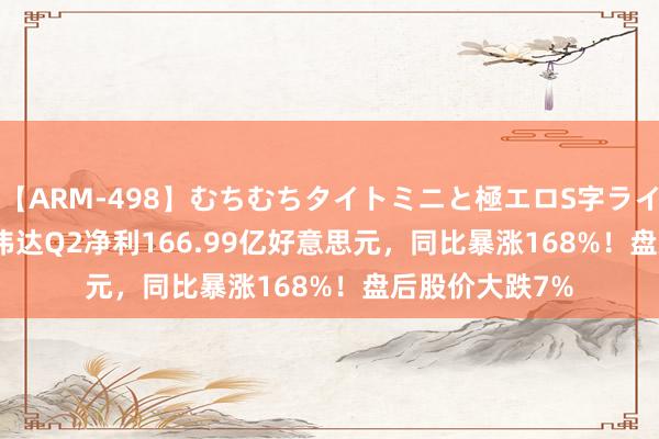 【ARM-498】むちむちタイトミニと極エロS字ライン 2 AIKA 英伟达Q2净利166.99亿好意思元，同比暴涨168%！盘后股价大跌7%